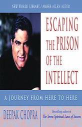 Escaping the Prison of the Intellect: A Journey from Here to Here (Chopra, Deepak) by Deepak Chopra Paperback Book