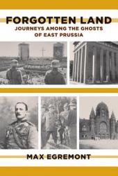 Forgotten Land: Journeys Among the Ghosts of East Prussia by Max Egremont Paperback Book