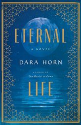 Eternal Life: A Novel by Dara Horn Paperback Book