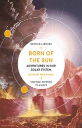 Born of the Sun: Adventures in Our Solar System (British Library Science Fiction Classics) by Mike Ashley Paperback Book
