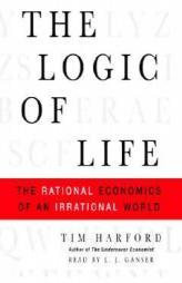 The Logic of Life: The Rational Economics of an Irrational World by Tim Harford Paperback Book