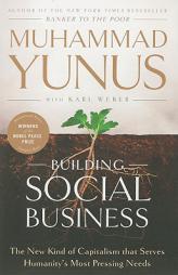 Building Social Business: The New Kind of Capitalism that Serves Humanity's Most Pressing Needs by Muhammad Yunus Paperback Book