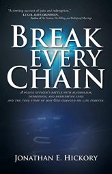Break Every Chain: A Police Officer's Battle with Alcoholism, Depression, and Devastating Loss; And the True Story of How God Changed His Life Forever by Jonathan E. Hickory Paperback Book