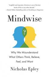 Mindwise: Why We Misunderstand What Others Think, Believe, Feel, and Want by Nicholas Epley Paperback Book
