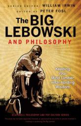 The Big Lebowski and Philosophy: Keeping Your Mind Limber with Abiding Wisdom (The Blackwell Philosophy and Pop Culture Series) by William Irwin Paperback Book