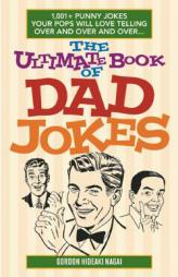 The Ultimate Book of Dad Jokes: 1,001+ Punny Jokes Your Pops Will Love Telling Over and Over and Over... by Gordon Hideaki Nagai Paperback Book