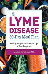 The Lyme Disease 30-Day Meal Plan: Healthy Recipes and Lifestyle Tips to Ease Symptoms by Lindsay Christensen Paperback Book