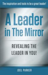 A Leader In The Mirror: Revealing The Leader In You! by Joel Parker Paperback Book