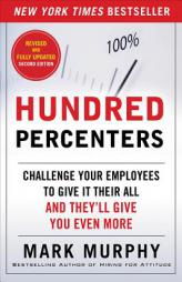 Hundred Percenters: Challenge Your Employees to Give It Their All, and They'll Give You Even More, 2e PB by Mark Murphy Paperback Book
