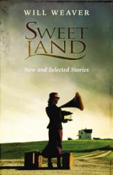 Sweet Land: New and Selected Stories by Will Weaver Paperback Book