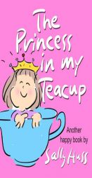 The Princess in my Teacup: Adorable, Rhyming Bedtime Story/Picture Book for Beginner Readers About Being Kind and Useful, Ages 2-8 by Sally Huss Paperback Book