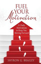 Fuel Your Motivation: 31 Daily Motivations to Keep You Moving Forward by Shyron Brailey Paperback Book