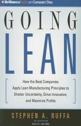 Going Lean: How the Best Companies Apply Lean Manufacturing Principles to Shatter Uncertainty, Drive Innovation, and Maximize Profits by Stephen A. Ruffa Paperback Book
