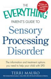 The Everything Parent's Guide to Sensory Processing Disorder: The Information and Treatment Options You Need to Help Your Child with SPD by Terri Mauro Paperback Book