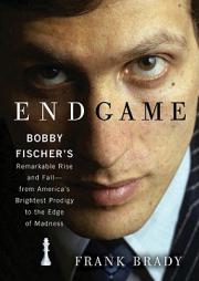 Endgame: Bobby Fischer's Remarkable Rise and Fall--from America's Brightest Prodigy to the Edge of Madness by Frank Brady Paperback Book