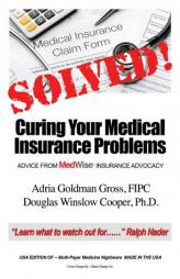 Solved! Curing Your Medical Insurance Problems: Advice from MedWise Insurance Advocacy by Adria Goldman Gross Fipc Paperback Book