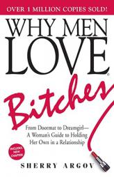 Why Men Love Bitches: From Doormat to Dreamgirl-A Woman's Guide to Holding Her Own in a Relationship by Sherry Argov Paperback Book