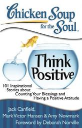 Chicken Soup for the Soul: Think Positive: 101 Inspirational Stories about Counting Your Blessings and Having a Positive Attitude by Jack Canfield Paperback Book