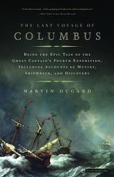 The Last Voyage of Columbus: Being the Epic Tale of the Great Captain's Fourth Expedition, Including Accounts of Mutiny, Shipwreck, and Discovery by Martin Dugard Paperback Book