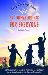 St. Thomas Aquinas for Everyone: 30 Quick and Fun Lessons, Activities and Outdoor Adventures Based on the Summa Theologica (STAFE) (Volume 1) by Dave Palmer Paperback Book