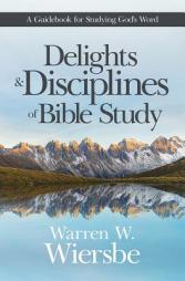 Delights and Disciplines of Bible Study: A Guidebook for Studying God's Word by Warren W. Wiersbe Paperback Book