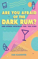 Grown-Up Drinks: Are You Afraid of the Dark Rum and Other '90s-Inspired Cocktails by Sam Slaughter Paperback Book