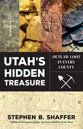 Utah's Hidden Treasure: Outlaw Loot in Every County by Stephen B. Shaffer Paperback Book