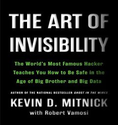 The Art of Invisibility: The World's Most Famous Hacker Teaches You How to Be Safe in the Age of Big Brother and Big Data by Kevin Mitnick Paperback Book