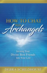 How to Chat with Archangels: Inviting Your Divine Best Friends into Your Life by Debra Schildhouse Paperback Book
