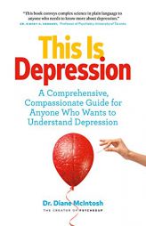 This Is Depression: A Comprehensive, Compassionate Guide for Anyone Who Wants to Understand Depression by Diane McIntosh Paperback Book