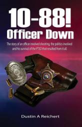 10-88! Officer Down!: The story of an officer involved shooting, the politics involved and his survival of the PTSD that resulted from it all. by Dustin a. Reichert Paperback Book
