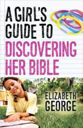 A Girl's Guide to Discovering Her Bible by Elizabeth George Paperback Book