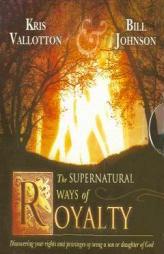 The Supernatural Ways of Royalty: Discovering Your Rights and Privileges of Being a Son or Daughter of God by Bill Johnson Paperback Book