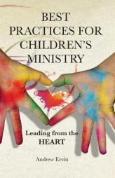 Best Practices for Children's Ministry: Leading from the Heart by Andrew Ervin Paperback Book