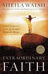 Extraordinary Faith: God's Perfect Gift for Every Woman's Heart by Sheila Walsh Paperback Book