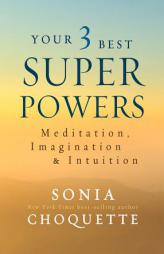Your 3 Best Super Powers: Meditation, Imagination & Intuition by Sonia Choquette Paperback Book
