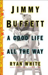 Jimmy Buffett: A Good Life All the Way by Ryan White Paperback Book