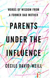 Parents Under the Influence: Words of Wisdom from a Former Bad Mother by Cecile David-Weill Paperback Book