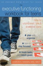 The Executive Functioning Workbook for Teens: Help for Unprepared, Late, and Scattered Teens by Sharon A. Hansen Paperback Book