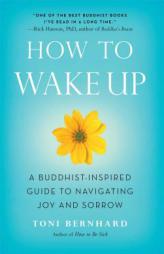 How to Wake Up: A Buddhist-Inspired Guide to Navigating Joy and Sorrow by Toni Bernhard Paperback Book