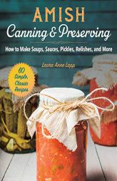 Amish Canning and Preserving: Simple, Classic, and Homegrown Recipes for the Whole Year by Laura Anne Lapp Paperback Book