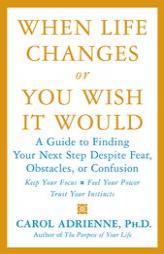 When Life Changes or You Wish It Would: A Guide to Finding Your Next Step Despite Fear, Obstacles, or Confusion by Carol Adrienne Paperback Book