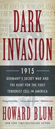 Dark Invasion: 1915: Germany's Secret War and the Hunt for the First Terrorist Cell in America by Howard Blum Paperback Book