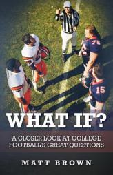 What If?: A Closer Look at College Football's Great Questions by Matt Brown Paperback Book