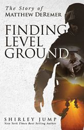 Finding Level Ground: The Story of Matthew DeRemer by Shirley Jump Paperback Book