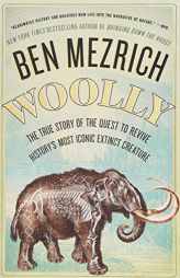 Woolly: The True Story of the Quest to Revive One of History's Most Iconic Extinct Creatures by Ben Mezrich Paperback Book