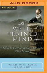 The Well-Trained Mind: A Guide to Classical Education at Home (Third Edition) by Susan Wise Bauer Paperback Book