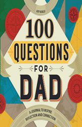 100 Questions for Dad: A Journal to Inspire Reflection and Connection (100 Questions Journal) by Jeff Bogle Paperback Book