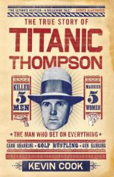Titanic Thompson: The Man Who Bet on Everything by Kevin Cook Paperback Book
