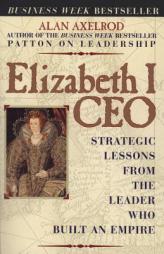 Elizabeth I CEO: Strategic Lessons from the Leader Who Built an Empire by Alan Axelrod Paperback Book